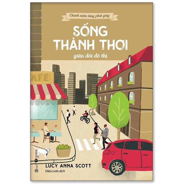 Chánh Niệm Từng Phút Giây Sống Thảnh Thơi Giữa Đời Đô Thị - Bản Quyền