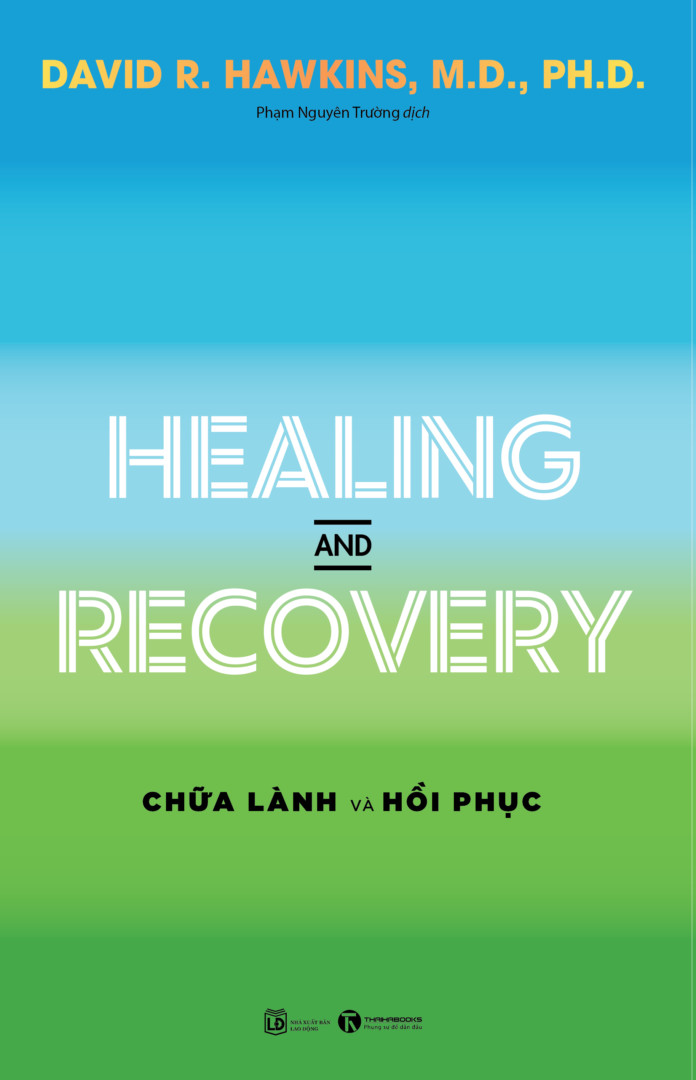 Healing and Recovery - Chữa lành và Hồi phục - David R. Hawkins, M.D., Ph.D - Phạm Nguyên Trường dịch - (bìa mềm)