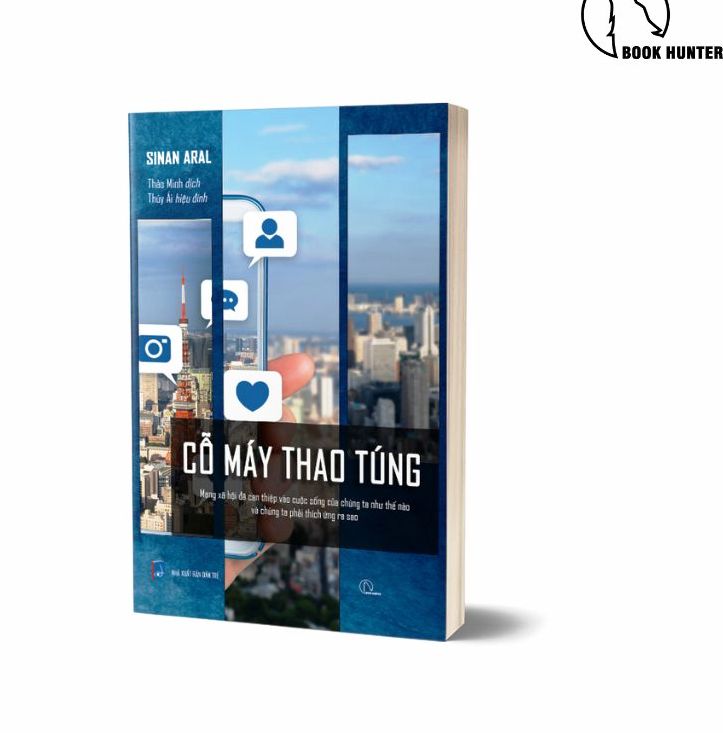 Cỗ Máy Thao Túng (Mạng xã hội đã can thiệp vào cuộc sống của chúng ta như thế nào và chúng ta phải thích ứng ra sao)- Sinan Aral - Tủ sách Hiểu Thực Tại - Bộ Tứ Ma Trận Truyền Thông