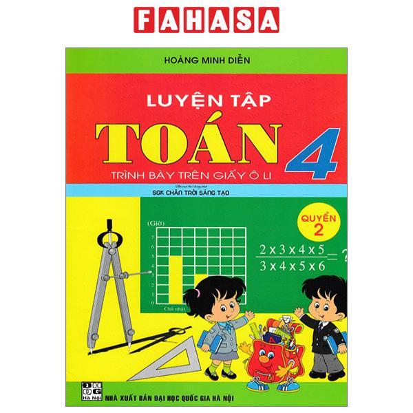 Luyện Tập Toán Lớp 4 - Trình Bày Trên Giấy Ô Li - Quyển 2 (Biên Soạn Theo Chương Trình SGK Chân Trời Sáng Tạo)