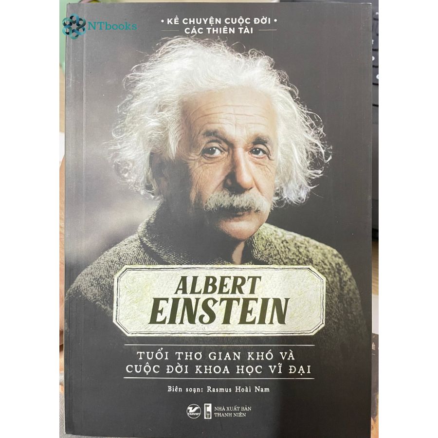 Sách Kể Chuyện Cuộc Đời Các Thiên Tài - Elbert Einstein - Tuổi thơ gian khó và cuộc đời khoa học vĩ đại - Rasmus Hoài Nam