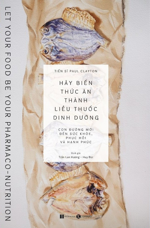 Hãy Biến Thức Ăn Thành Liều Thuốc Dinh Dưỡng - Paul Calyton - Trần Lan Hương &amp; Huy Bùi dịch - (bìa mềm)