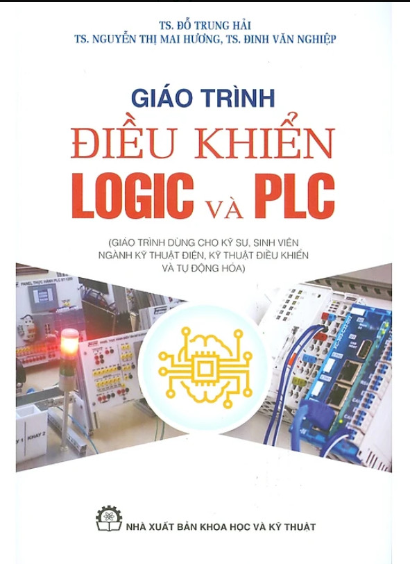 Giáo Trình ĐIỀU KHIỂN LOGIC VÀ PLC (Giáo Trình Dùng Cho Kỹ Sư, Sinh Viên Ngành Kỹ Thuật Điện, Kỹ Thuật Điều Khiển Và Tự Động Hóa)