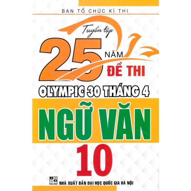 Sách - Tuyển tập 25 năm đề thi Olympic 30 tháng 4 Ngữ văn 10 (2001 - 2019)