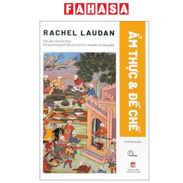 Sách - Ẩm Thực Và Đế Chế - Nền Văn Minh Ẩm Thực - Mối Quan Hệ Quyền Lực Với Chính Trị, Tôn Giáo Và Công Nghệ