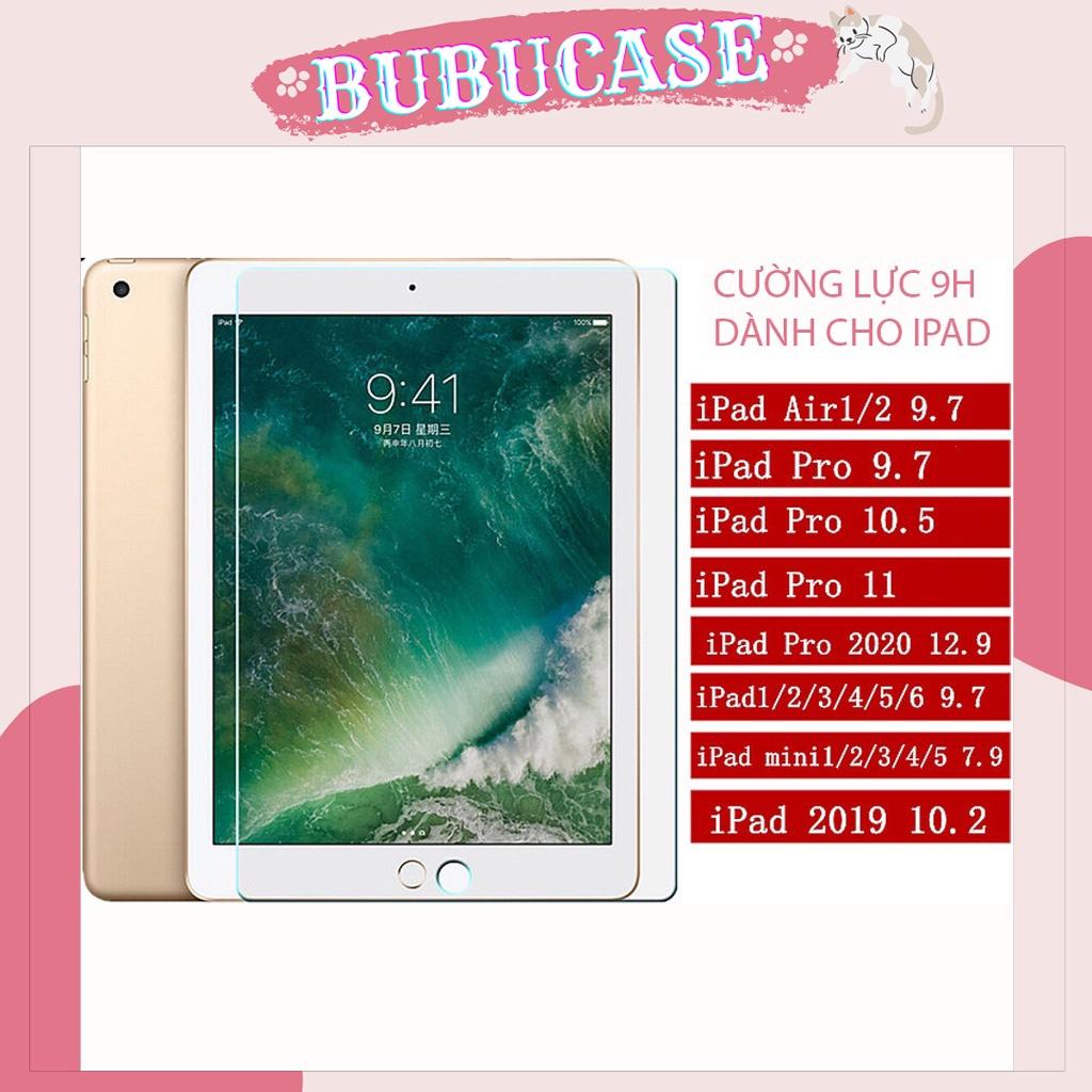 Kính cường lực 9H cho iPad Air 1/2/3/4 - Gen 5/6/7/8 - 2/3/4 - Mini 1/2/3/4/5 - Pro 9.7"/ 10.5" / 2020 11"