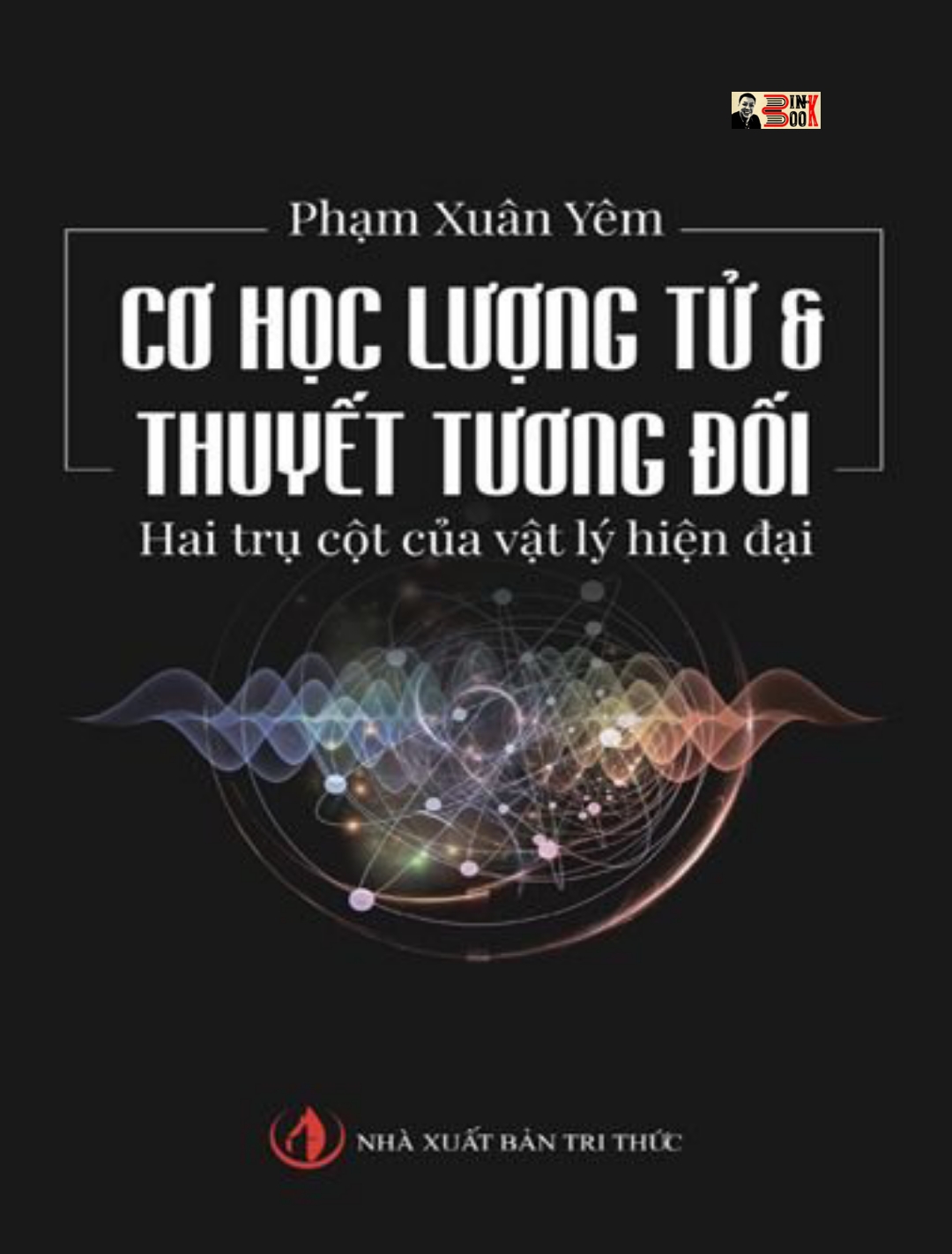 Hình ảnh CƠ HỌC LƯỢNG TỬ & THUYẾT TƯƠNG ĐỐI – Hai trụ cột của vật lý hiện đại – GS Phạm Xuân Yêm - Nxb Tri Thức (Bìa mềm)