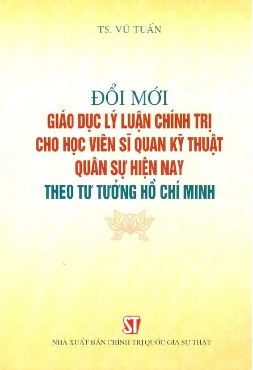 Đổi mới giáo dục lý luận chính trị cho học viên sĩ quan kỹ thuật quân sự hiện nay theo tư tưởng Hồ Chí Minh