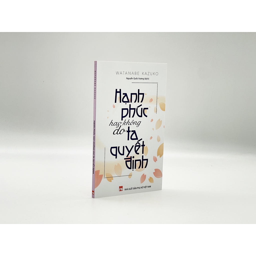 Sách - Hạnh Phúc Hay Không Do Ta Quyết Định - Watanabe Kazuko