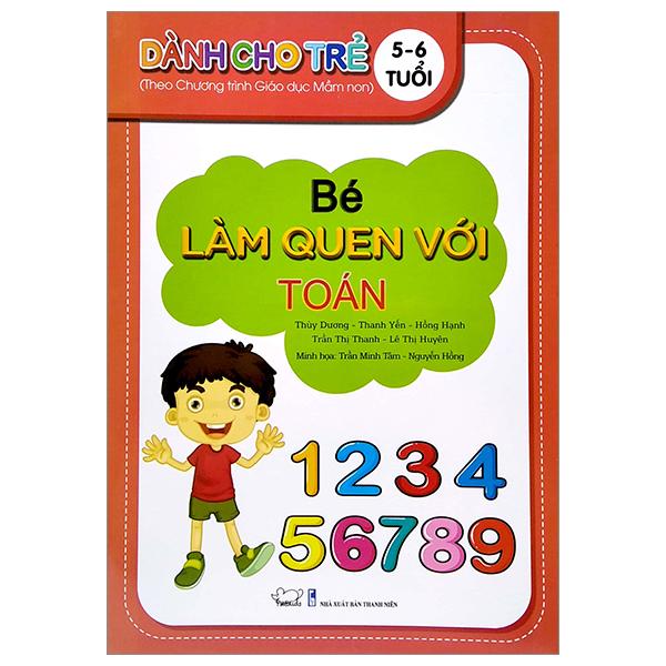 Bé Làm Quen Với Toán - Dành Cho Trẻ 5 - 6 Tuổi (Theo Chương Trình Giáo Dục Mần Non)