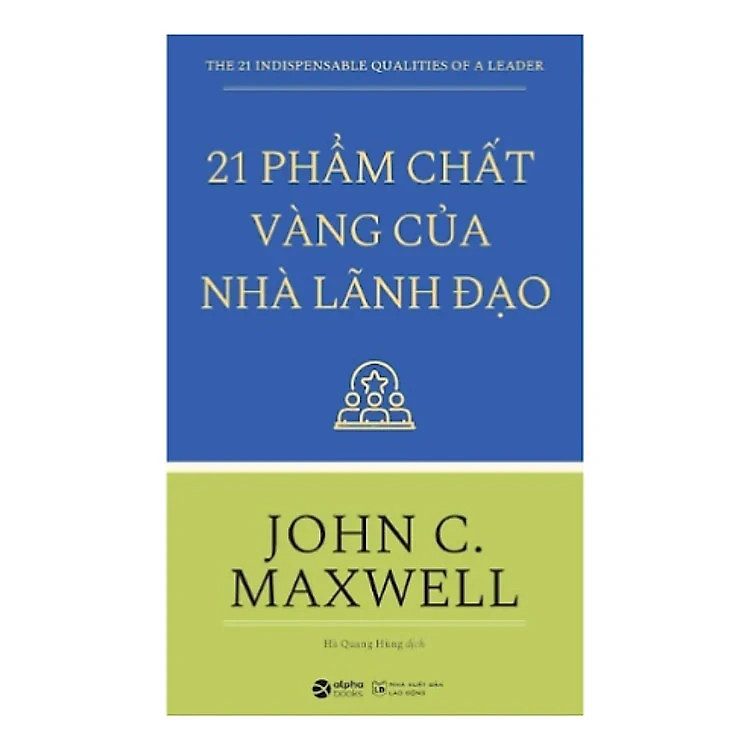 21 phẩm chất vàng của nhà lãnh đạo (Chìa khóa biến bạn trở thành nhà Lãnh đạo đích thực) - Bản Quyền