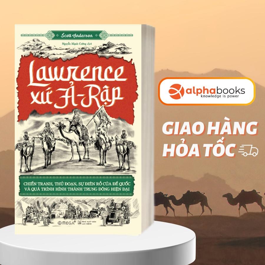 Sách Lawrence Xứ Ả-Rập: Chiến tranh, thủ đoạn, sự điên rồ của đế quốc và quá trình hình thành Trung Đông hiện đại