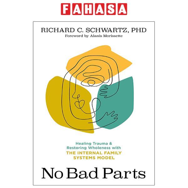 No Bad Parts: Healing Trauma And Restoring Wholeness With The Internal Family Systems Model