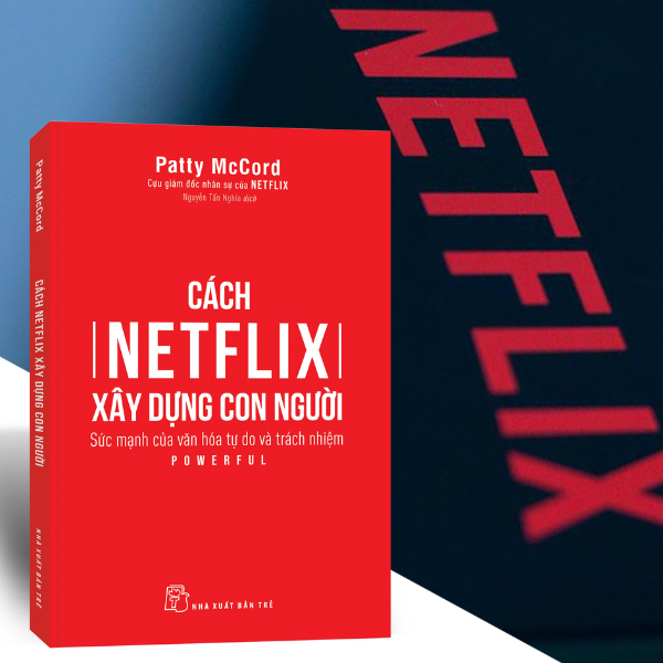 Cách Netflix Xây Dựng Con Người: Sức Mạnh Của Văn Hóa Tự Do Và Trách Nhiệm