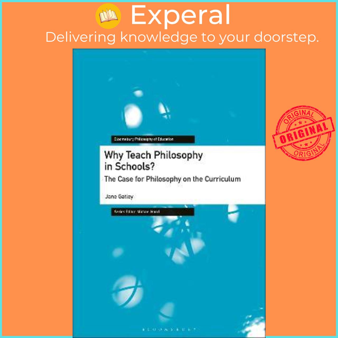 Sách - Why Teach Philosophy in Schools? : The Case for Philosophy on the Curricul by Jane Gatley