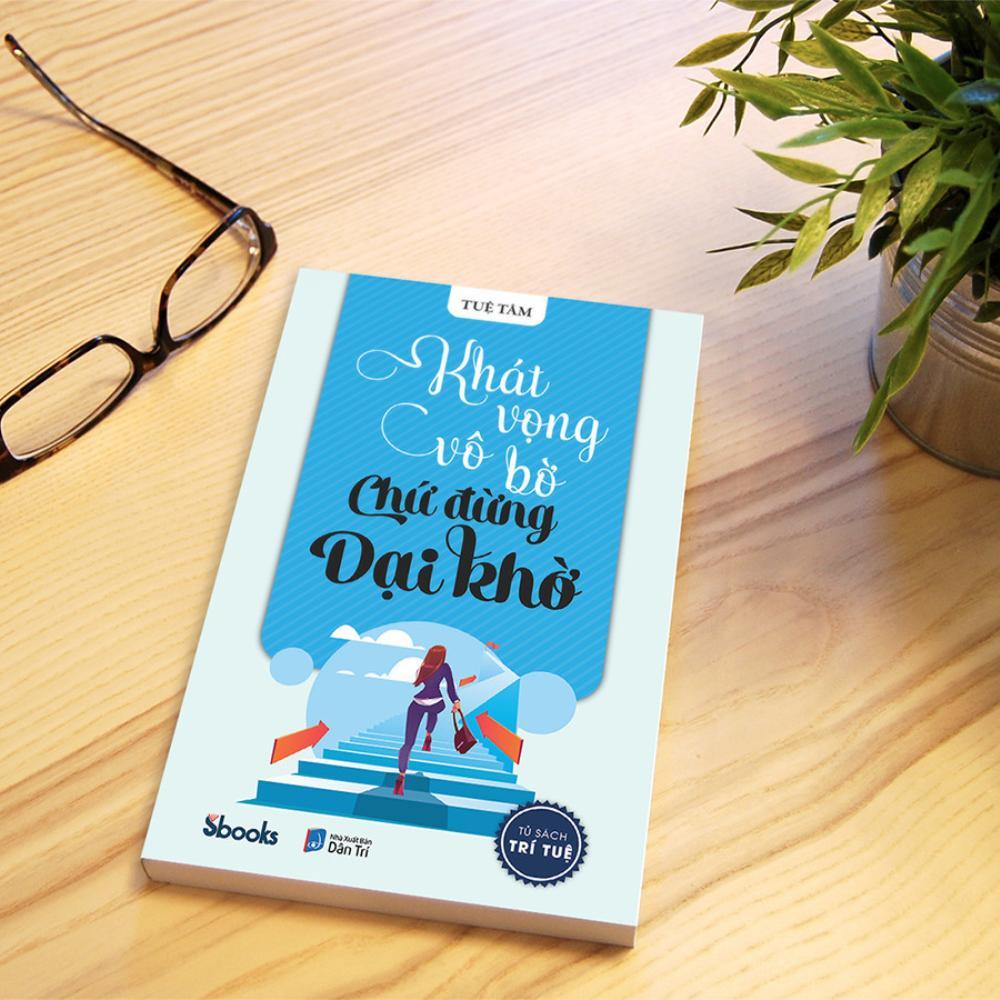 Sách - Khát Vọng Vô Bờ Chứ Đừng Dại Khờ (Tuệ Tâm) - Sbooks