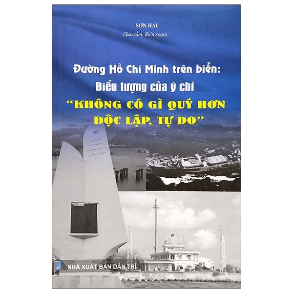 Đường Hồ Chí Minh Trên Biển: Biểu Tượng Của Ý Chí &quot; Không Có Gì Quý Hơn Độc Lập, Tự Do&quot;