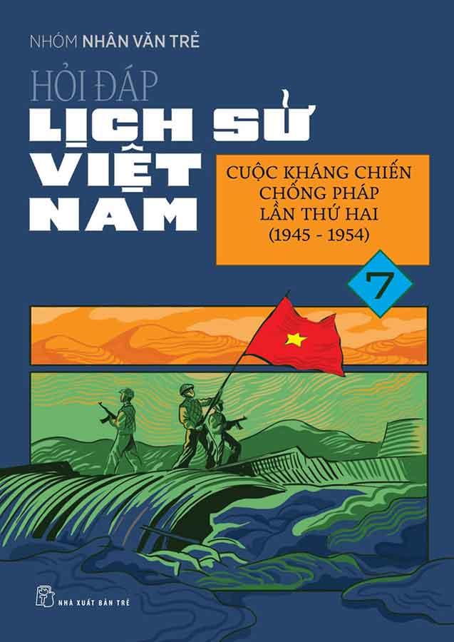 Hỏi-Đáp Lịch Sử Việt Nam - Tập 7: Cuộc Kháng Chiến Chống Pháp Lần Thứ Hai (1945 - 1954)