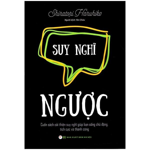 Suy Nghĩ Ngược - Cuốn Sách Cải Thiện Suy Nghĩ Giúp Bạn Sống Chủ Động, Tích Cực Và Thành Công