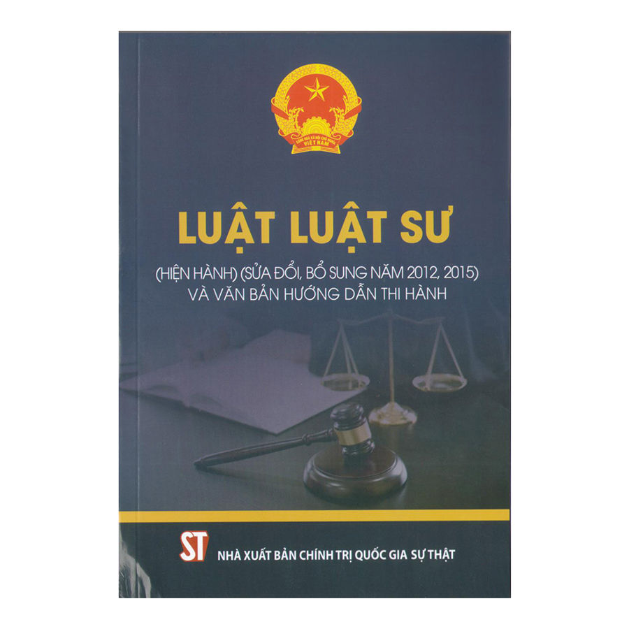 Luật Luật Sư (Hiện Hành) (Sửa Đổi Bổ Sung Năm 2012, 2015) Và Văn Bản Hướng Dẫn Thi Hành