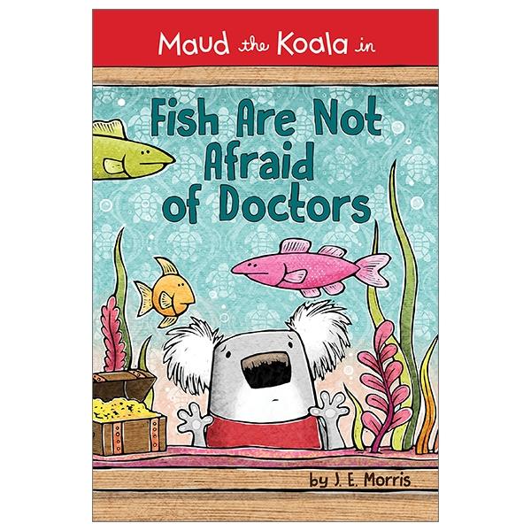 Fish Are Not Afraid Of Doctors (Maud the Koala in)