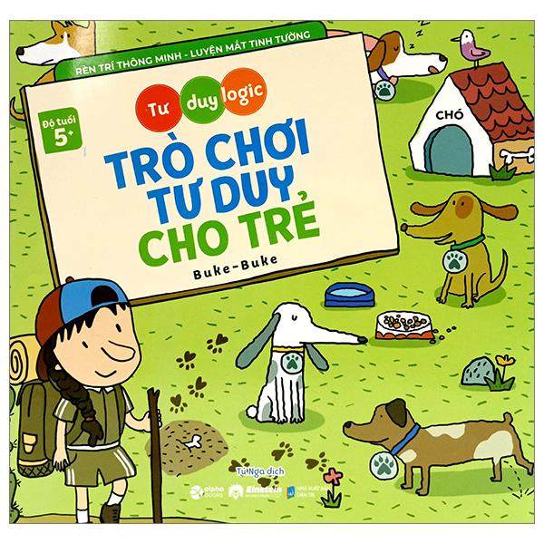 Tư Duy Logic - Trò Chơi Tư Duy Cho Trẻ (Dành Cho Bé Từ 5 Tuổi)