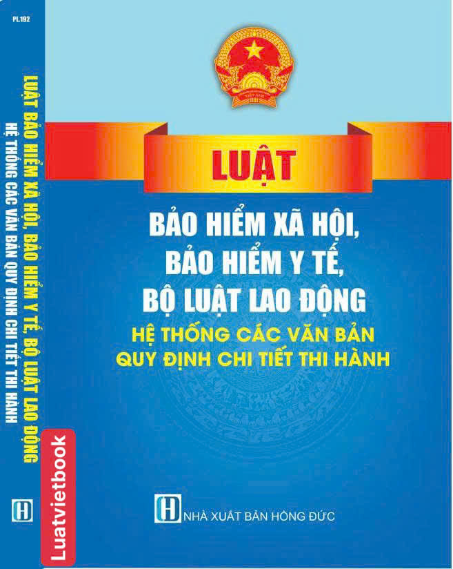 Luật Bảo Hiểm Xã Hội, Bảo Hiểm Y Tế, Bộ Luật Lao Động, Hệ Thống Các Văn Bản Quy Định Chi Tiết Thi Hành