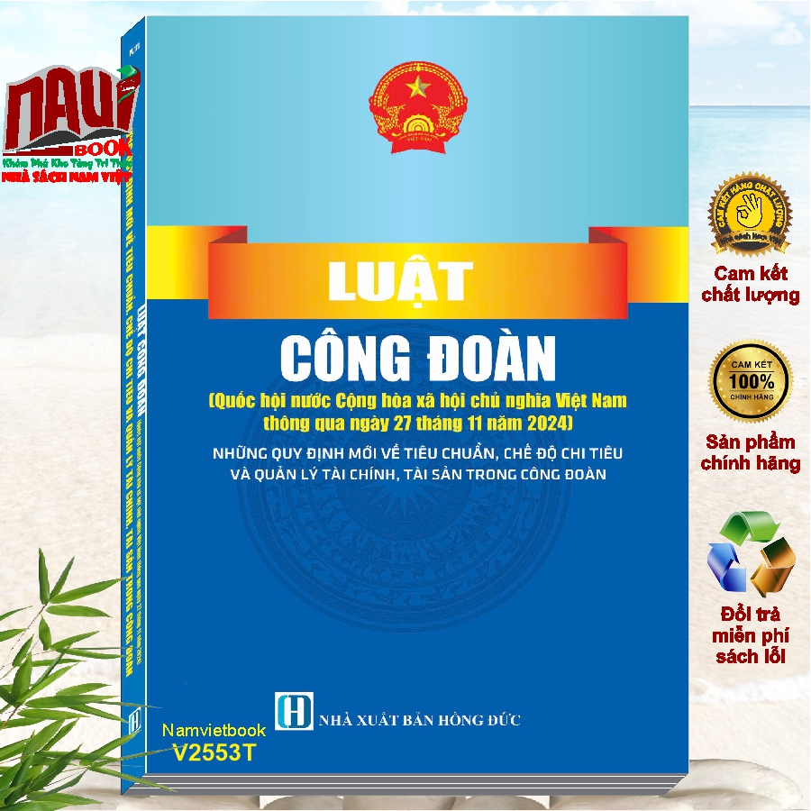 Sách Luật Công Ðoàn 2024 – Những Quy Định Mới Về Tiêu Chuẩn, Chế Độ Chi Tiêu Và Quản Lý Tài Chính, Tài Sản Trong Công Đoàn - V2553T