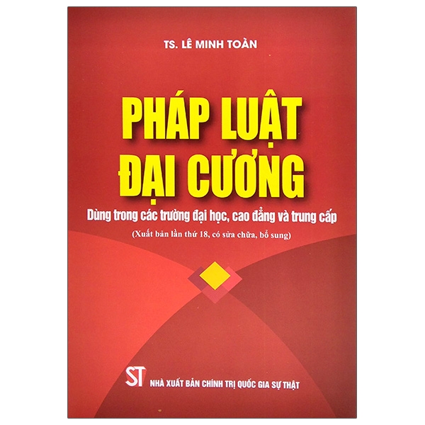 Pháp Luật Đại Cương - Dùng Trong Các Trường Đại Học, Cao Đẳng Và Trung Cấp (Xuất Bản Lần Thứ Mười Tám, Có Sửa Đổi, Bổ Sung)