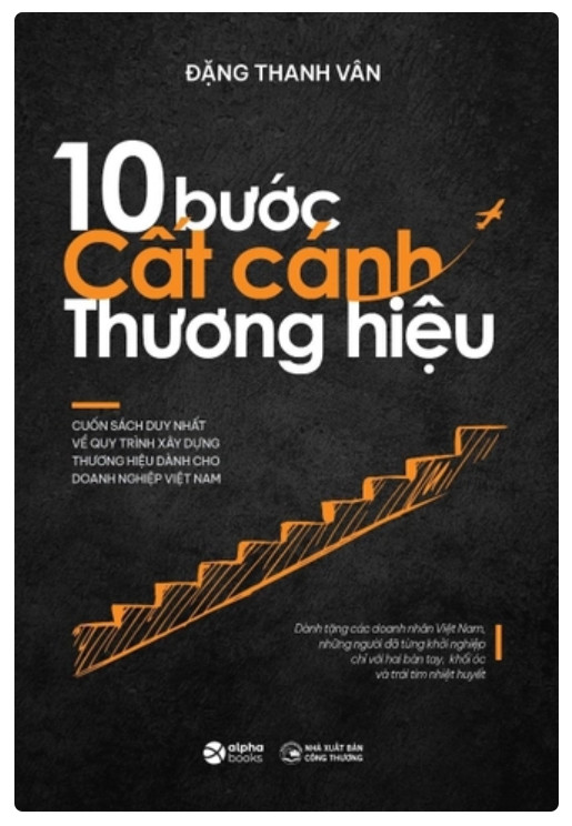 [Bìa cứng] 10 BƯỚC CẤT CÁNH THƯƠNG HIỆU - CUỐN SÁCH VỀ XÂY DỰNG THƯƠNG HIỆU MÀ BẤT KỲ NHÀ LÃNH ĐẠO DOANH NGHIỆP NÀO CŨNG CẦN SỞ HỮU - Đặng Thanh Vân - Alpha Books - NXB Công Thương