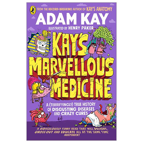 Kay's Marvellous Medicine A (Terrifyingly) True History Of Disgusting Diseases And Crazy Cures