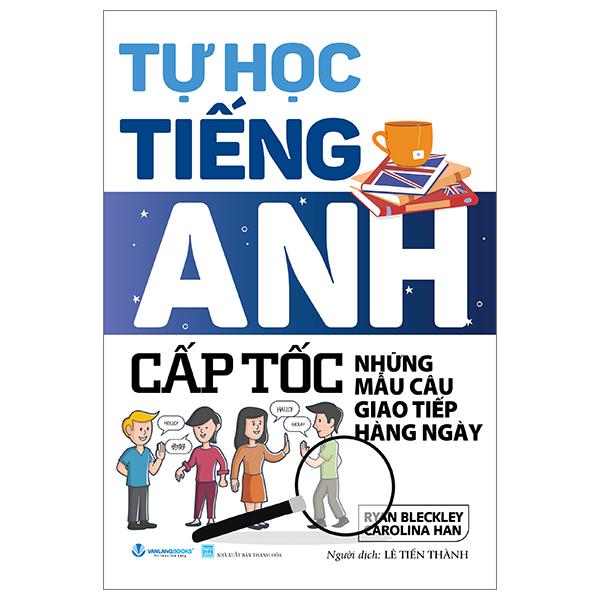 Tự Học Tiếng Anh Cấp Tốc - Những Mẫu Câu Giao Tiếp Hàng Ngày (Tái Bản 2024)