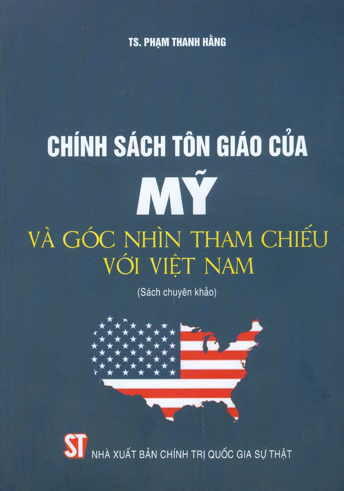 CHÍNH SÁCH TÔN GIÁO CỦA MỸ VÀ GÓC NHÌN THAM CHIẾU VỚI VIỆT NAM - Phạm Thanh Hằng - Nxb Chính trị Quốc gia Sự thật – bìa mềm