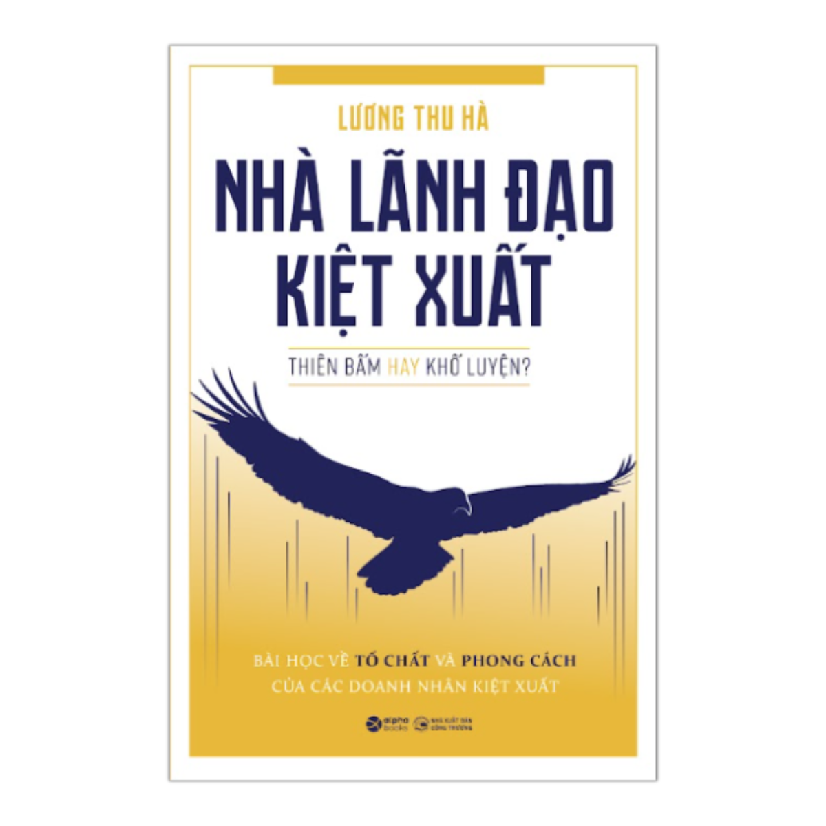 Nhà Lãnh Đạo Kiệt Xuất - Thiên Bẩm Hay Khổ Luyện? (Lương Thu Hà)