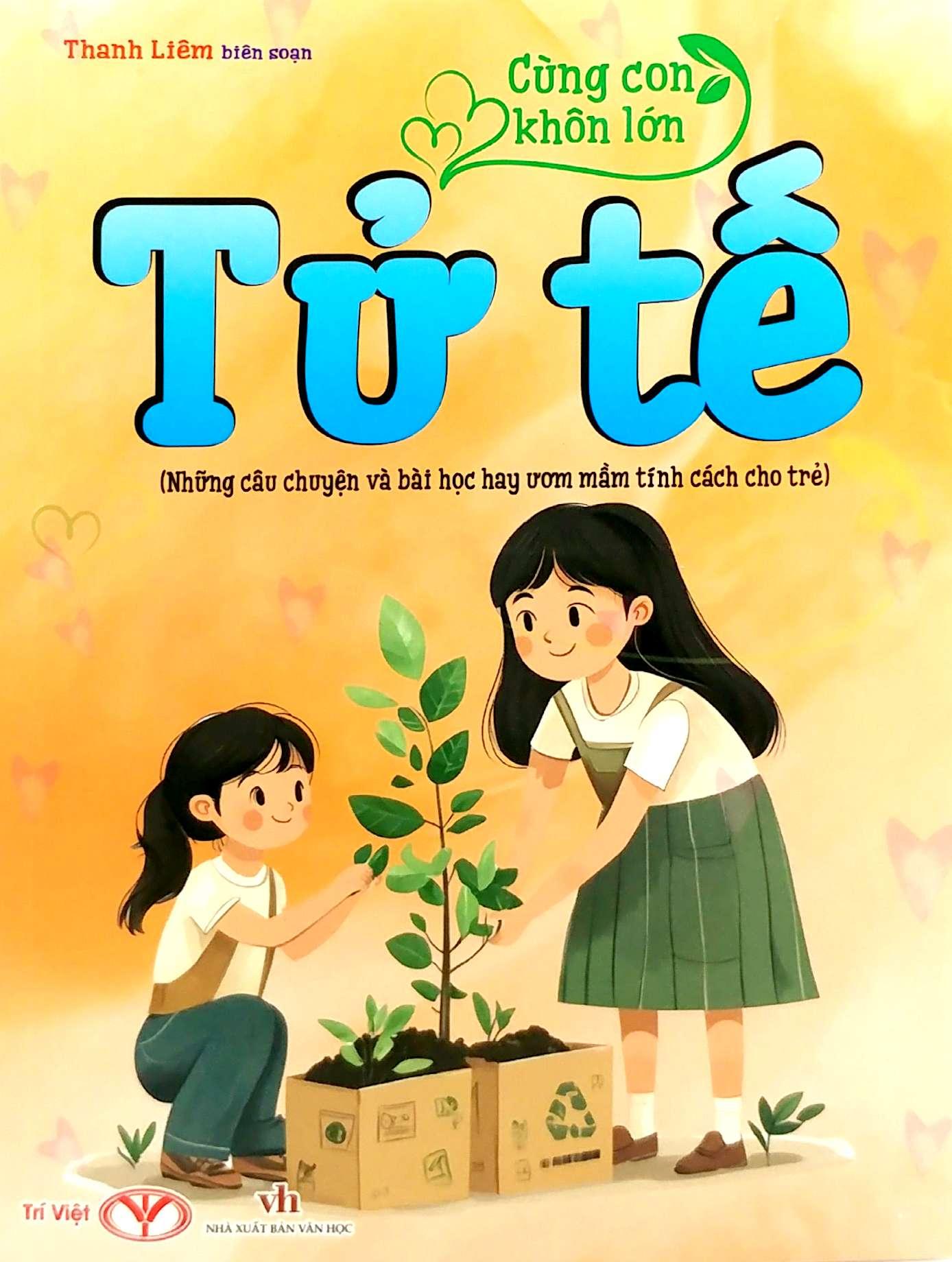 Sách - Cùng Con Khôn Lớn - Tử Tế (Những Câu Chuyện Và Bài Học Hay Ươm Mầm Tính Cách Cho Trẻ)