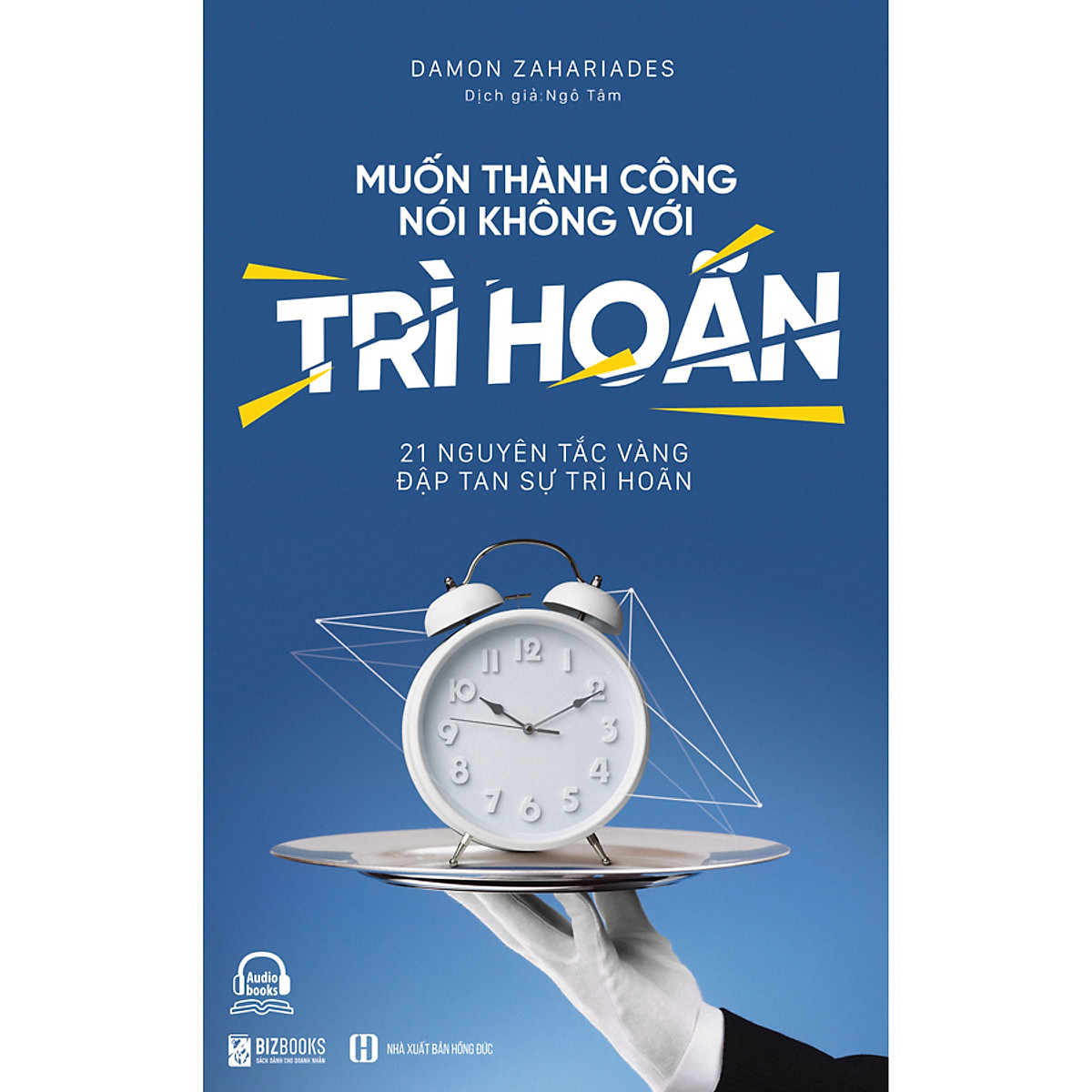 Muốn Thành Công Nói Không Với Trì Hoãn – 21 Nguyên Tắc Vàng Đập Tan Sự Trì Hoãn - Bizbooks - Sách hay mỗi ngày