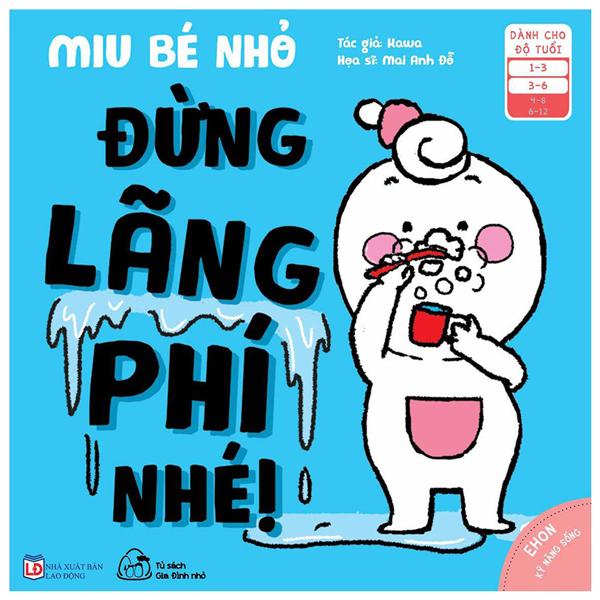 Ehon Kĩ Năng Sống - Miu Bé Nhỏ - Đừng Lãng Phí Nhé! (Từ 1 - 6 Tuổi)