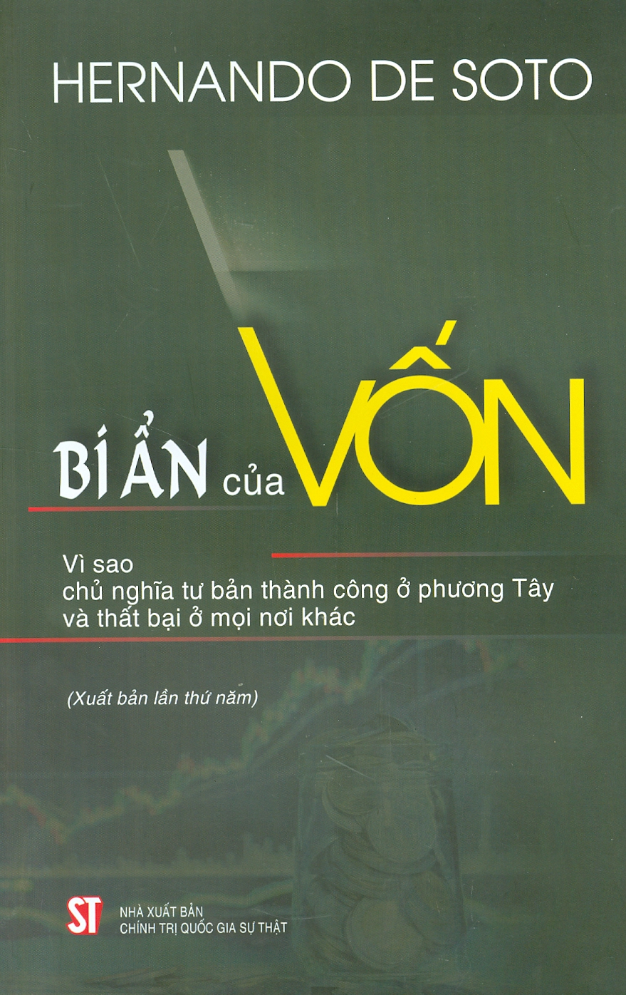 Bí Ẩn Của Vốn: Vì Sao Chủ Nghĩa Tư Bản Thành Công Ở Phương Tây Và Thất Bại Ở Mọi Nơi Khác (Xuất Bản Lần Thứ Năm)