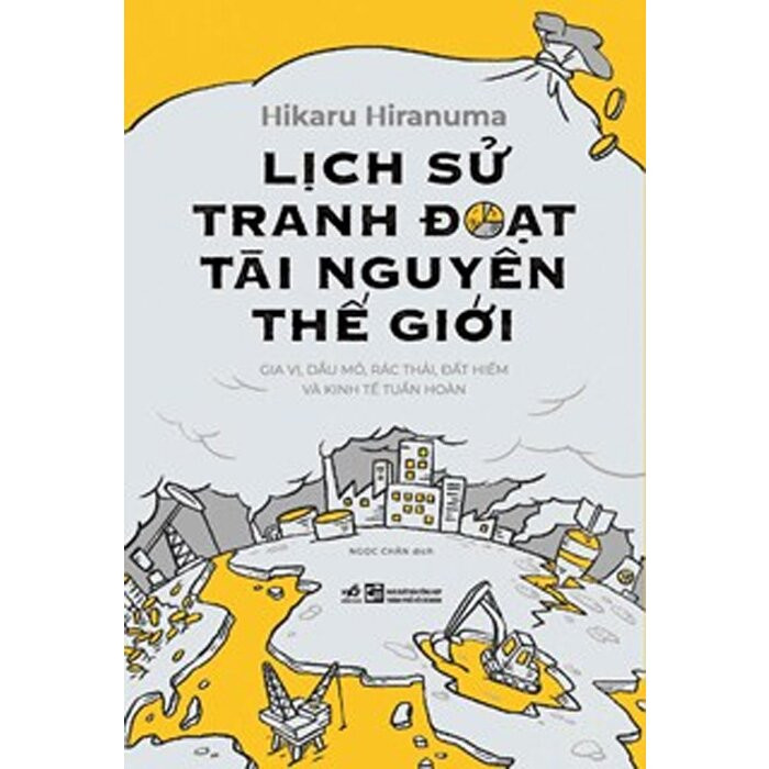 LỊCH SỬ TRANH ĐOẠT TÀI NGUYÊN THẾ GIỚI - Hikaru Hiranuma - Ngọc Chân dịch - (bìa mềm)