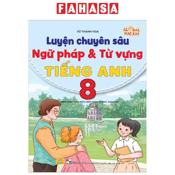Sách - Luyện Chuyên Sâu Ngữ Pháp Và Từ Vựng Tiếng Anh 8 (Biên Soạn Theo Sách Giáo Khoa Global Success)