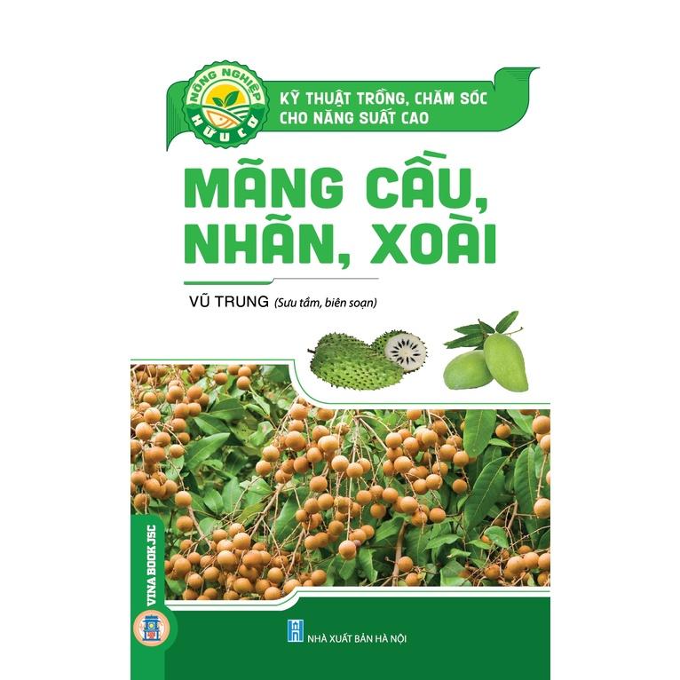 Nông Nghiệp Hữu Cơ - Kỹ Thuật Trồng, Chăm Sóc Cho Năng Suất Cao: Mãng Cầu, Nhãn, Xoài