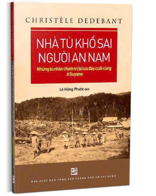 NHÀ TÙ KHỔ SAI NGƯỜI AN NAM: Những Tù Chính Trị Bị Lưu Đày Cuối Cùng Ở Guyane - Christèle Dedebant - Lê Hồng Phước dịch - NXB Tổng Hợp TPHCM