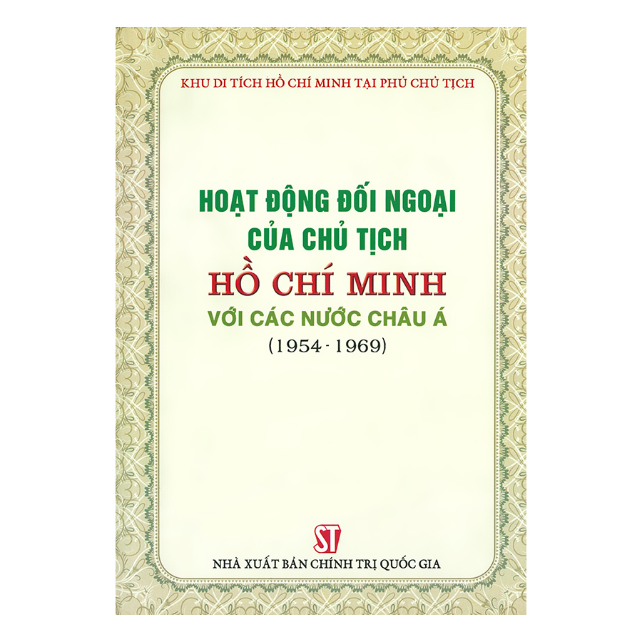 Hoạt Động Đối Ngoại Của Chủ Tịch Hồ Chí Minh Với Các Nước Châu Á (1954 - 1969) (Bìa Mềm)