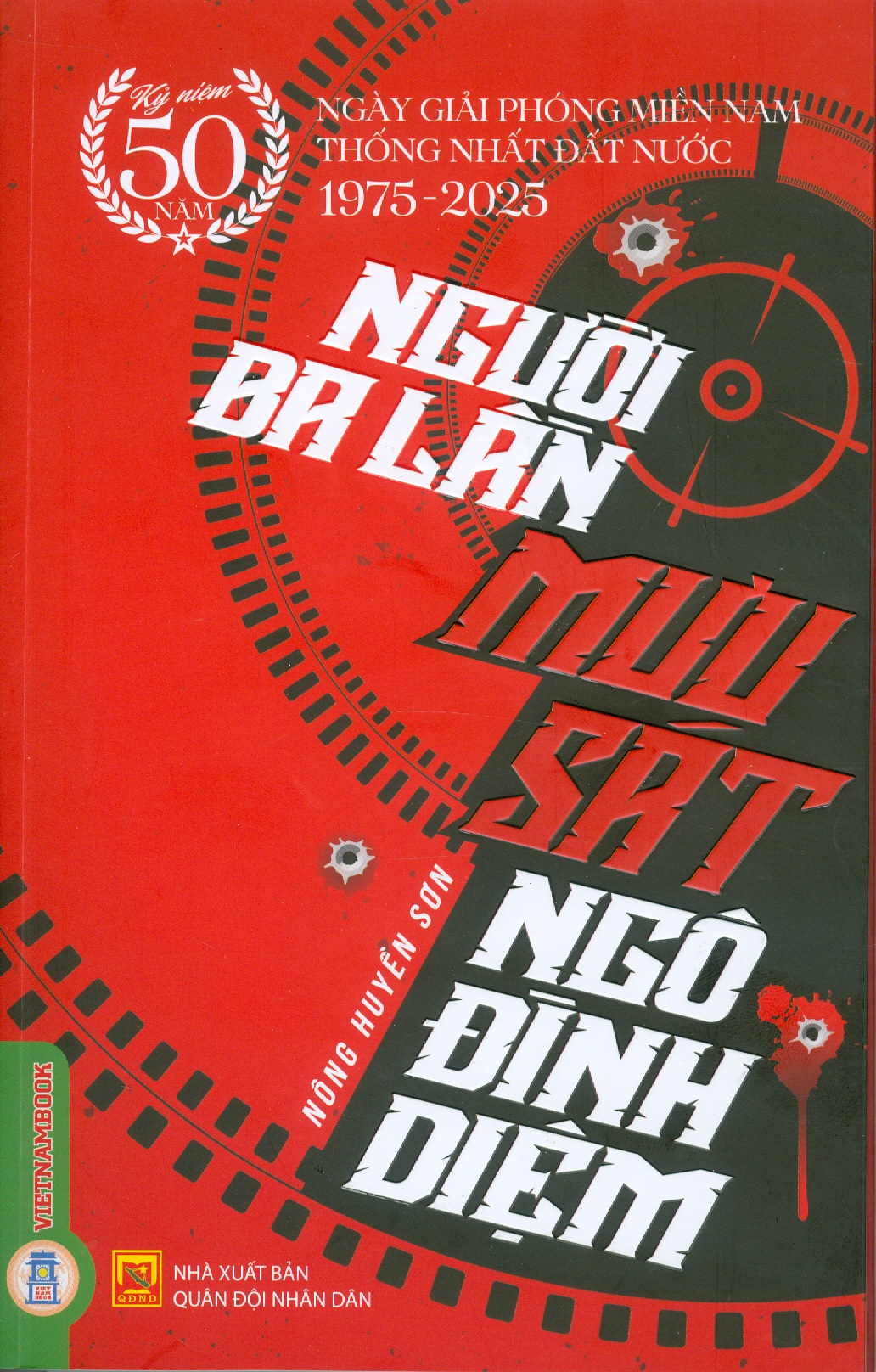 Người Ba Lần Mưu Sát Ngô Đình Diệm - (Kỷ niệm 50 năm ngày giải phóng miền Nam thống nhất đất nước 1975 - 2025)