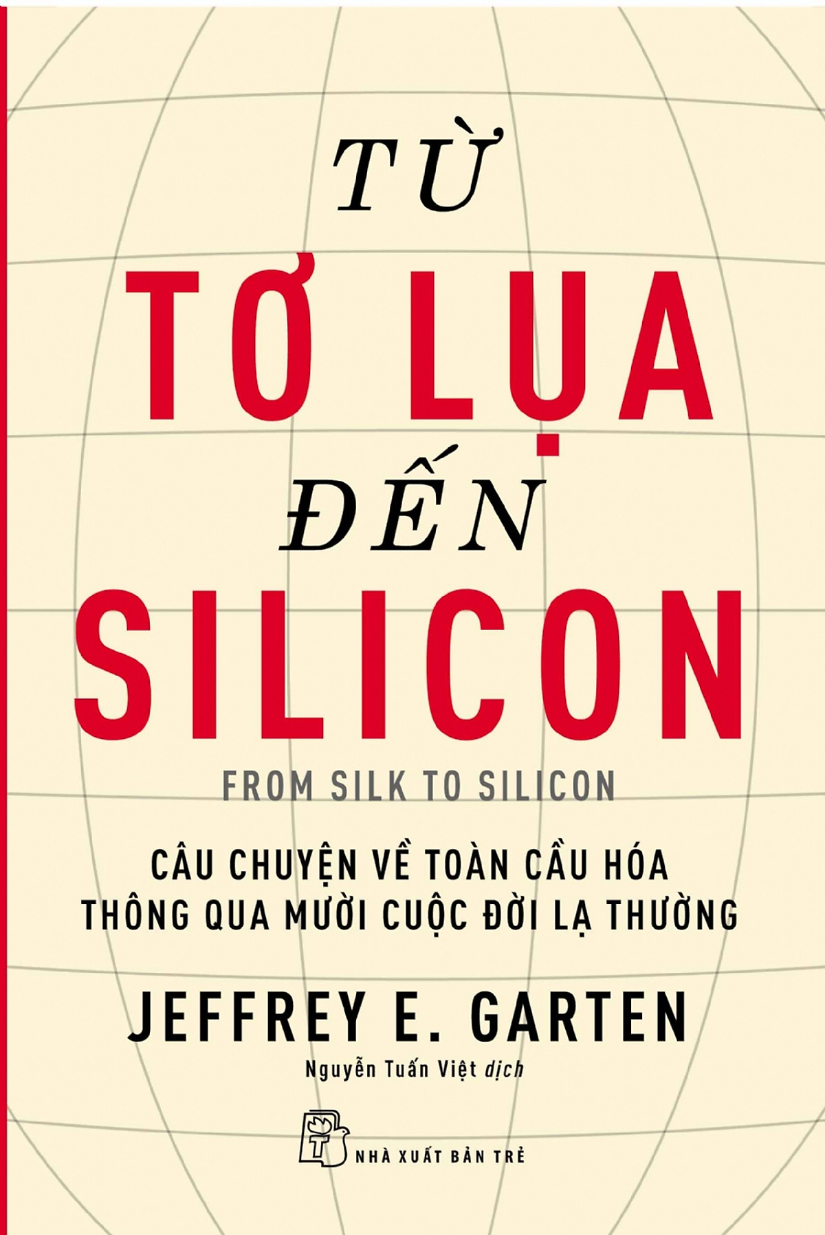 Từ tơ lụa đến silicon - Câu chuyện về toàn cầu hóa thông qua 10 cuộc đời lạ thường
