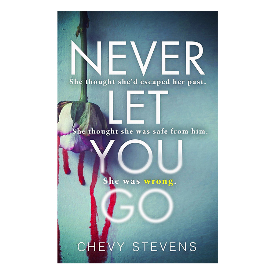 Never Let You Go : A Heart-Stopping Psychological Thriller You Won'T Be Able To Put Down
