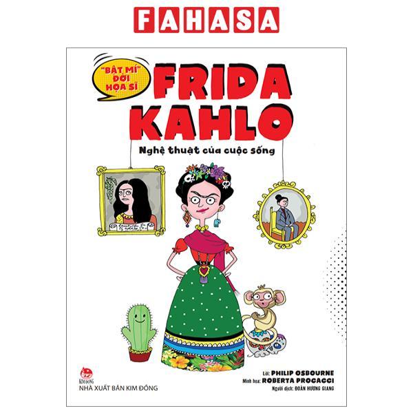 "Bật Mí" Đời Hoạ Sĩ - Frida Kahlo: Nghệ Thuật Của Cuộc Sống