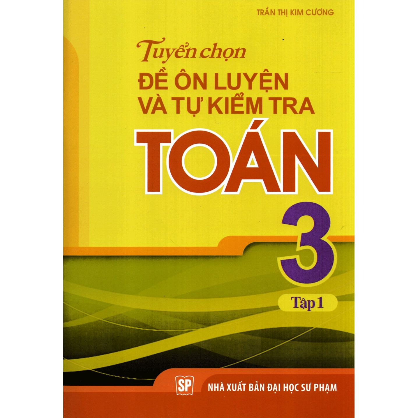 Tuyển Chọn Đề Ôn Luyện Và Tự Kiểm Tra Toán Lớp 3 - Tập 1 ( Tái Bản )