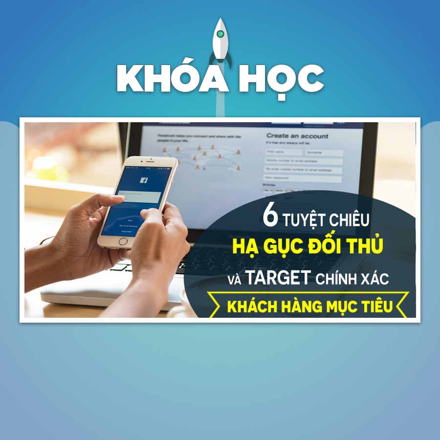 Khóa Học 6 Tuyệt Chiêu Hạ Gục Đối Thủ Và Target Chính Xác Khách Hàng Mục Tiêu