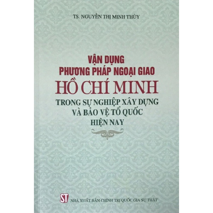 Sách Vận Dụng Phương Pháp Ngoại Giao Hồ Chí Minh Trong Sự Nghiệp Xây Dựng Và Bảo Vệ Tổ Quốc Hiện Nay